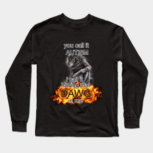 you call it autism i call it having that dawg in me alpha wolf meme Long Sleeve T-Shirt